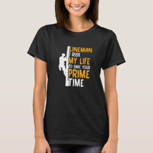 Lineman I Risk My Life To Save Your Prime Time T-Shirt