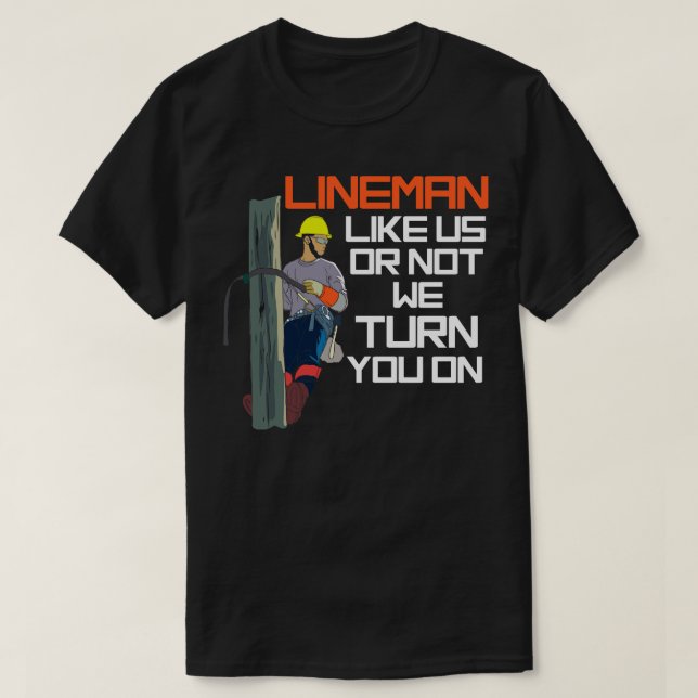 Lineman Like Us Or Not We Turn You On T-Shirt (Design Front)