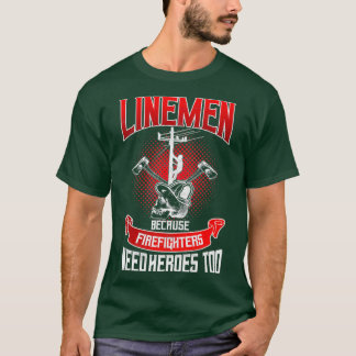 Lineman Line Worker Because Firefighters Need T-Shirt
