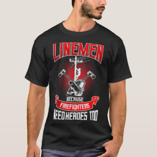 Lineman Line Worker Because Firefighters Need T-Shirt