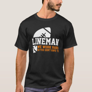 Lineman  Lineman Work Hard American Football Equip T-Shirt