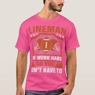 Lineman We Work Hard So You Dont Have To T-Shirt