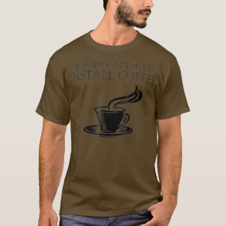 Linu Computer Nerds Sudo AptGet Install coffee T-Shirt