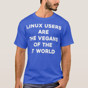 Linu Users Are the Vegans of the IT World T-Shirt