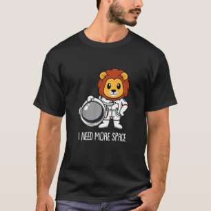 Lion Astronaut Lioness Big Cat Animal I Need More T-Shirt