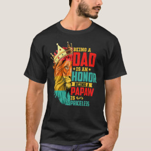 Lion Being A Dad Is An Honour Papaw Is Priceless F T-Shirt