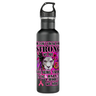 Lion Gift We dont know how strong we are Breast Ca 710 Ml Water Bottle