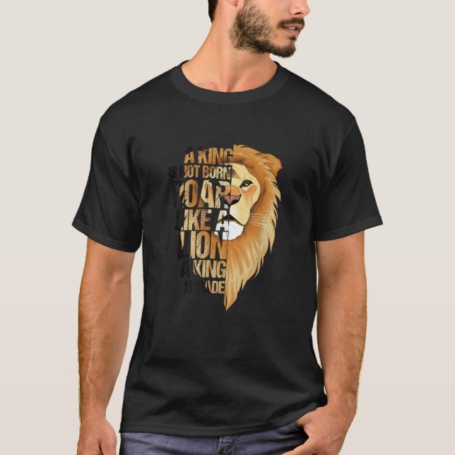 Lion lion head with saying King is not born King i T-Shirt (Front)