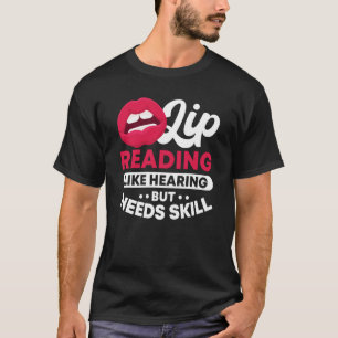 Lip Reading Like Hearing But Needs Skill ASL Deaf  T-Shirt