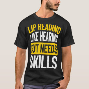 Lip Reading Like Hearing But Needs Skills Deaf Pri T-Shirt
