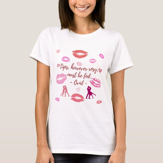 Lips, however rosy, must be fed. Funny, elegant T-Shirt (Front)