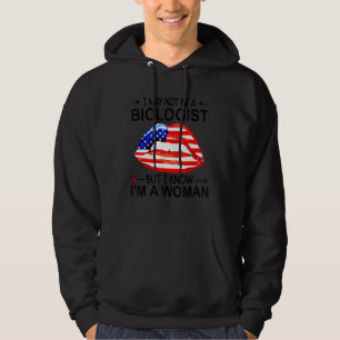 Lips I May Not Be A Biologist But I Know I'm A Wom Hoodie