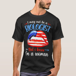 Lips I May Not Be A Biologist But I Know I'm A Wom T-Shirt