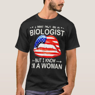 Lips I May Not Be A Biologist But I Know I'm A Wom T-Shirt