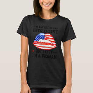 Lips I May Not Be A Biologist But I Know Im A Woma T-Shirt