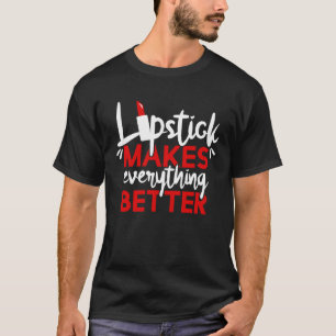 Lipstick Makes Everything Better Makeup T-Shirt