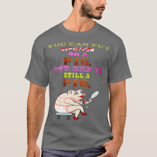 Lipstick on a Pig, , Funny Slogan Unisex women Men T-Shirt