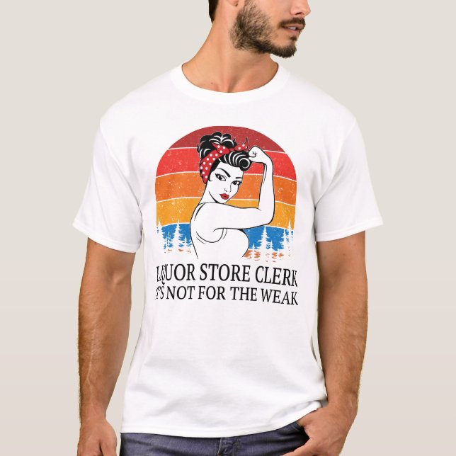 Liquor Store Clerk It's not for the Weak T-Shirt (Front)