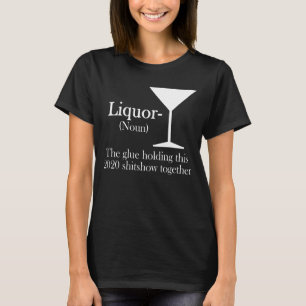 Liquor The glue holding this 2020 shitshow togethe T-Shirt