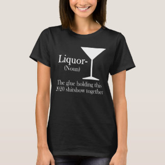 Liquor The glue holding this 2020 shitshow togethe T-Shirt
