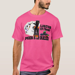 Liquor Up Front Poker In The Rear Funny Saying  T-Shirt