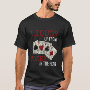 Liquor Up Front  Poker In The Rear    T-Shirt
