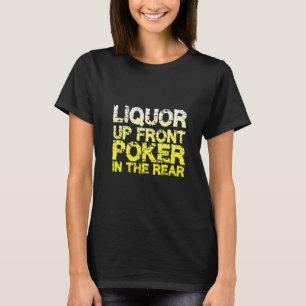 Liquor Up Front  Poker In The Rear   T-Shirt
