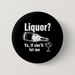 Liquor Yeah If Shell Let Funny Unhinged Humour Mem 6 Cm Round Badge