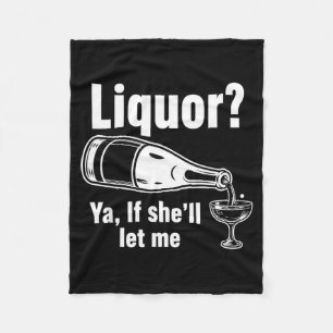 Liquor Yeah If Shell Let Funny Unhinged Humour Mem Fleece Blanket