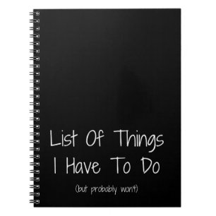 List Of Things I Have To Do But Probably Won't Notebook