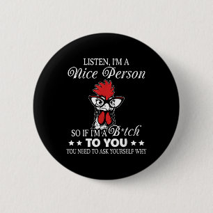 Listen Im A Nice Person So If Im A Btch To You  6 Cm Round Badge
