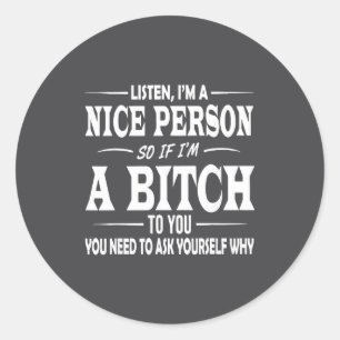Listen I'm A Nice Person So If I'm To You Funny Sa Classic Round Sticker
