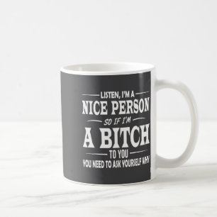 Listen I'm A Nice Person So If I'm To You Funny Sa Coffee Mug