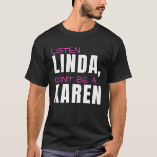 Listen Linda Don t Be A Karen Humorous Joke Karen T-Shirt