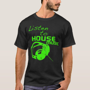 Listen to House Music T-Shirt