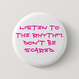 Listen to the rhythm.  Don't be scared. 6 Cm Round Badge