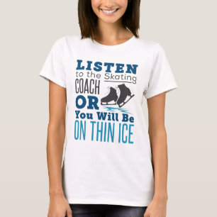 Listen to the Skating Coach Thin Ice Skating T-Shirt