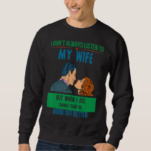Listen To Wife Things Work Better Humour Sarcastic Sweatshirt