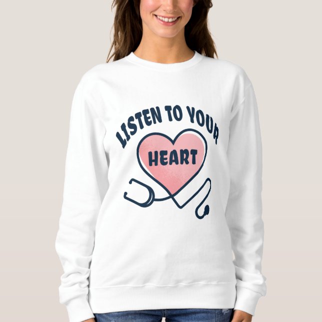 Listen to your heart stethoscope sweatshirt (Front)