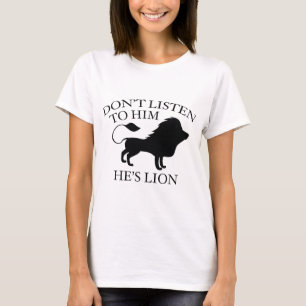 ListenHesLion2E.pngDon’t Listen To Him. He’s Lion. T-Shirt