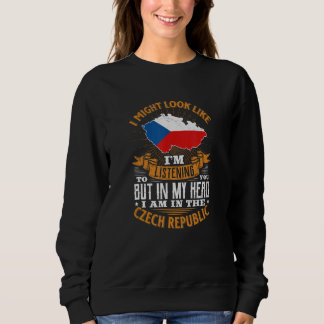 LISTENING TO YOU NO  IN MY HEAD I AM IN the CZECH  Sweatshirt