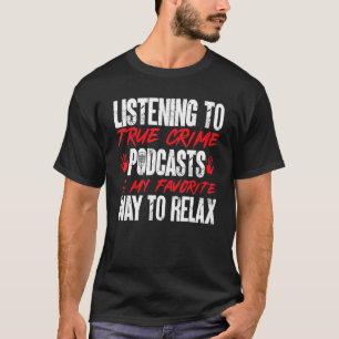 Listing To True Crime Podcast Is My Favorite Way T T-Shirt