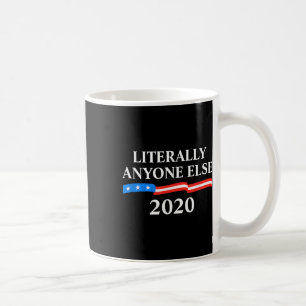 Literally Anyone Else 2020 Anti-trump Coffee Mug