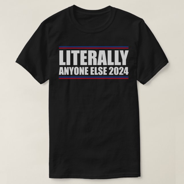 literally anyone else 2024 Election USA T-Shirt (Design Front)