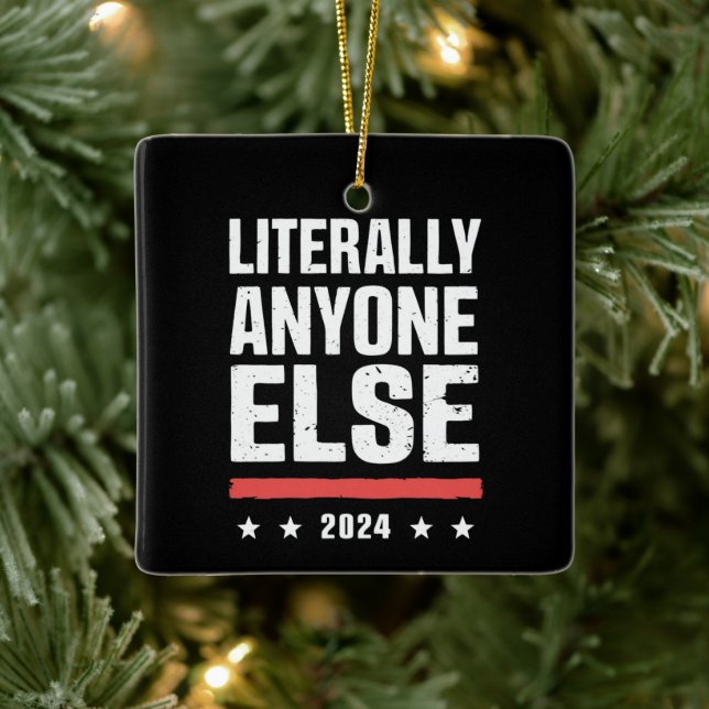 Literally Anyone Else 2024 Funny Political  Ceramic Ornament (Tree)