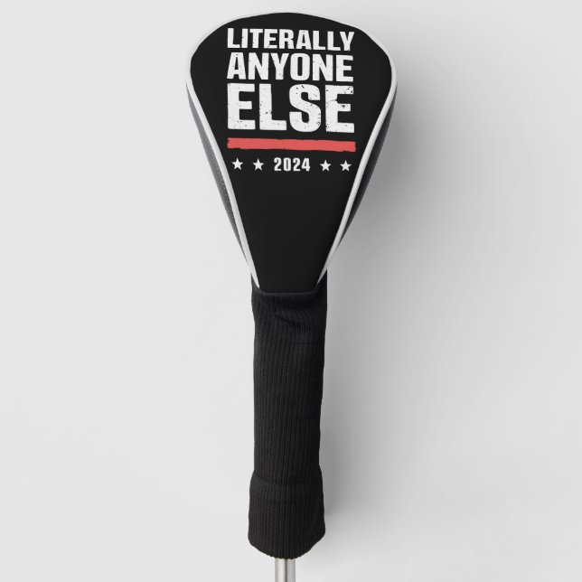 Literally Anyone Else 2024 Funny Political  Golf Head Cover (Front)