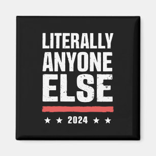 Literally Anyone Else 2024 Funny Political Magnet