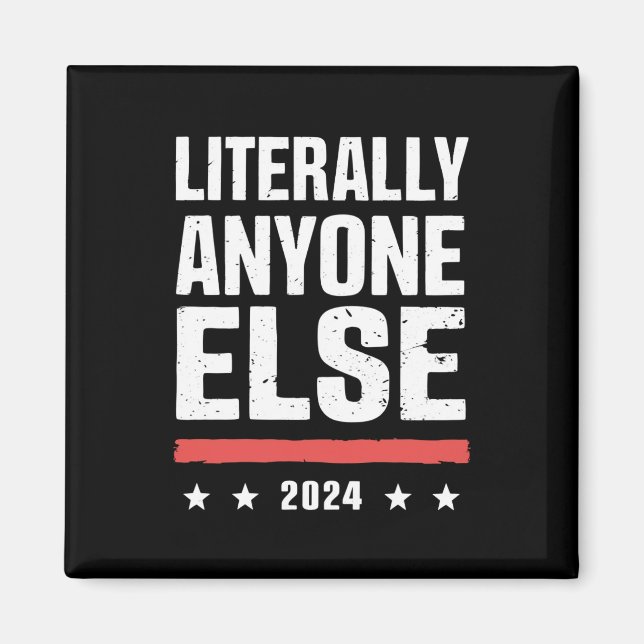 Literally Anyone Else 2024 Funny Political  Magnet (Front)