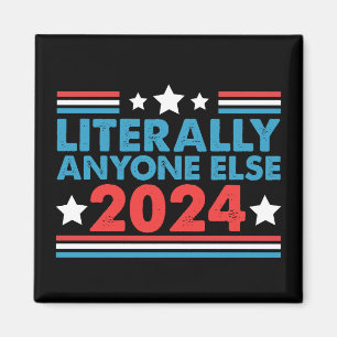 Literally Anyone Else 2024 President USA Election  Magnet