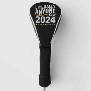 Literally Anyone Else Political Election 2024 Golf Head Cover